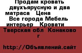 Продам кровать двухъярусную и два матраса › Цена ­ 15 000 - Все города Мебель, интерьер » Кровати   . Тверская обл.,Конаково г.